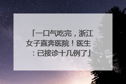 一口气吃完，浙江女子直奔医院！医生：已接诊十几例了